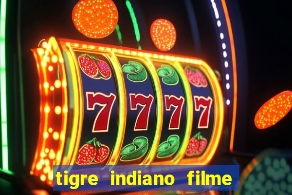 tigre indiano filme indiano tigre e drago